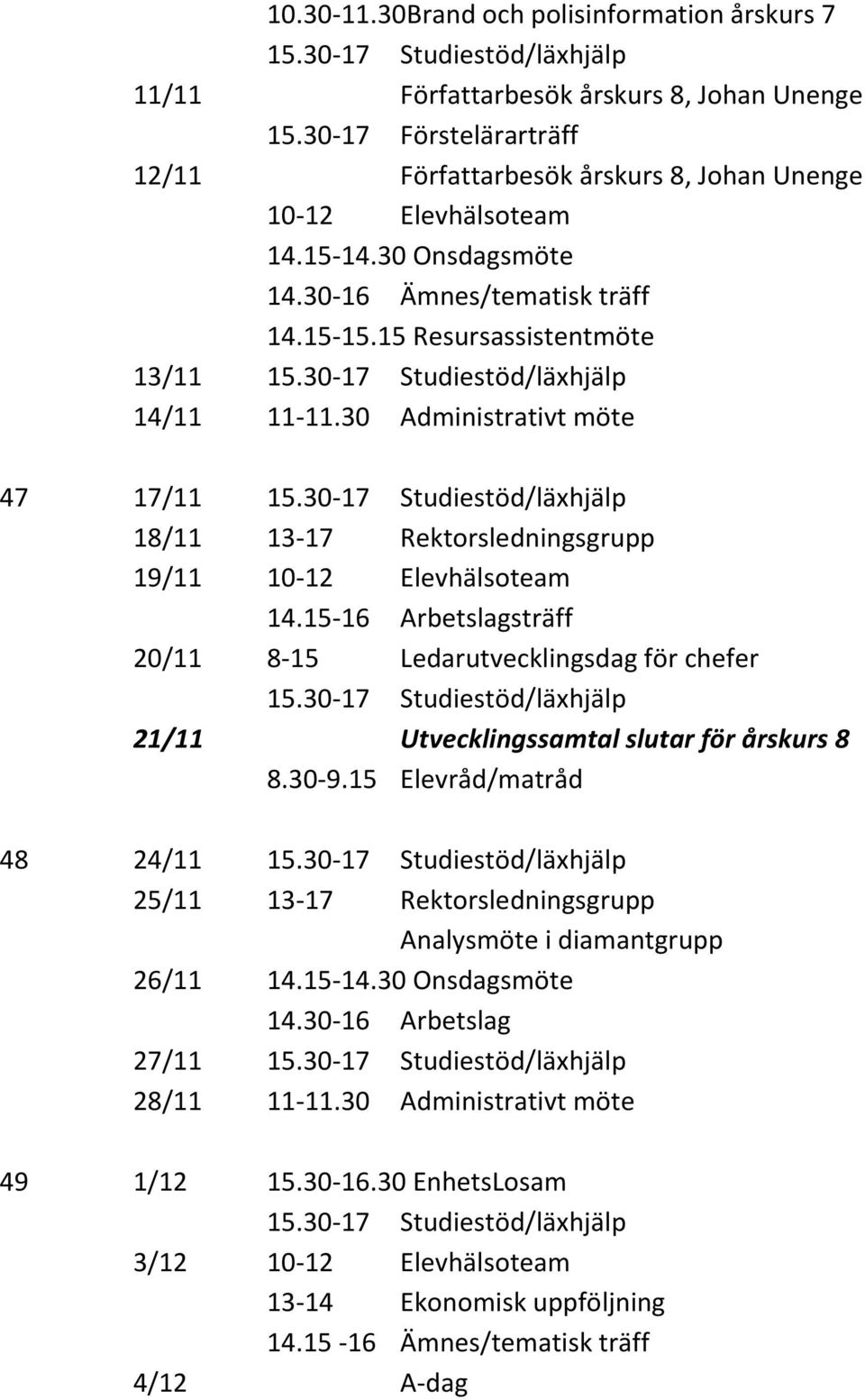 15 Resursassistentmöte 13/11 14/11 47 17/11 18/11 13-17 Rektorsledningsgrupp 19/11 10-12 Elevhälsoteam 14.