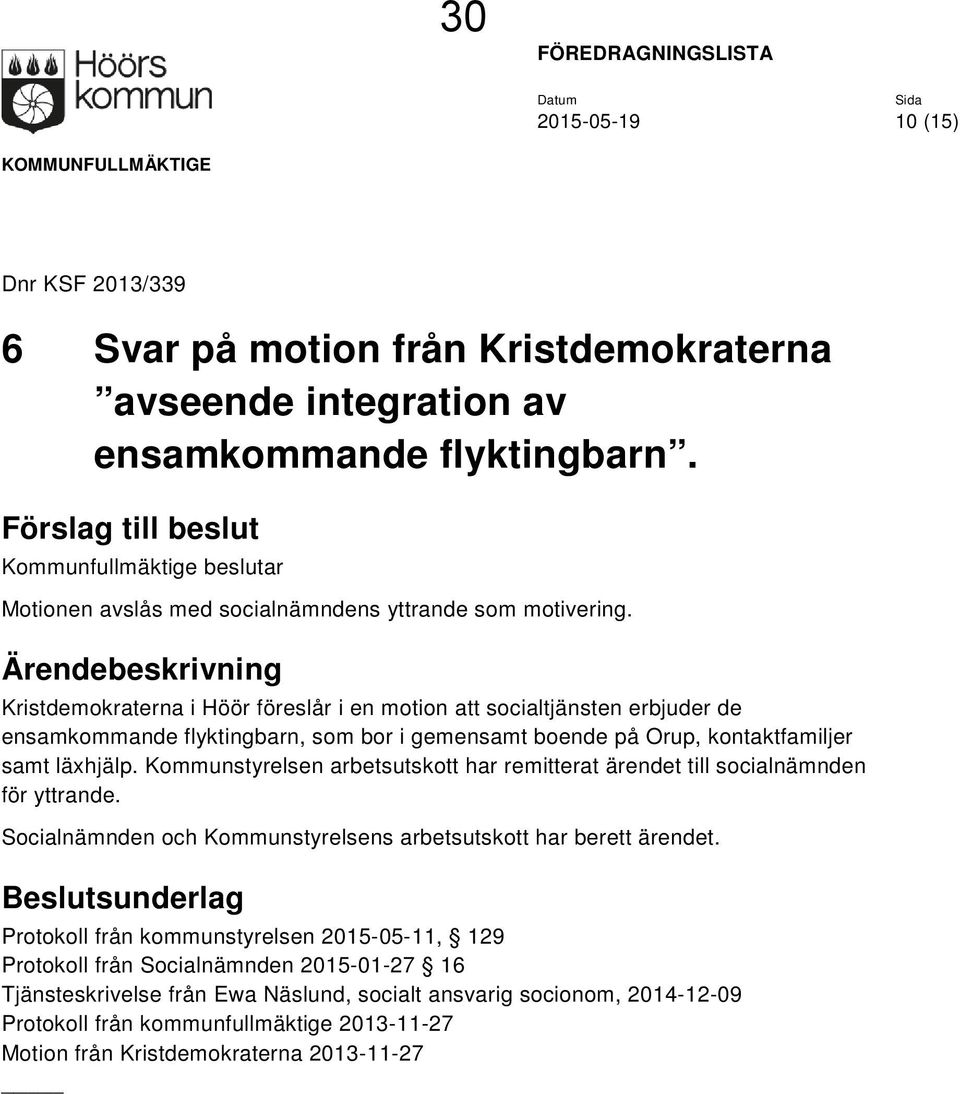 Kristdemokraterna i Höör föreslår i en motion att socialtjänsten erbjuder de ensamkommande flyktingbarn, som bor i gemensamt boende på Orup, kontaktfamiljer samt läxhjälp.