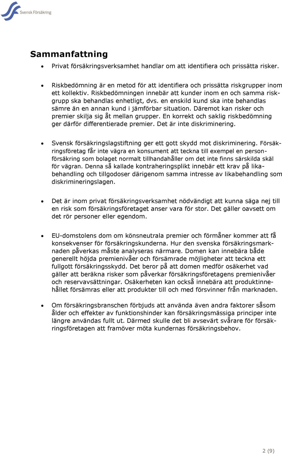 Däremot kan risker och premier skilja sig åt mellan grupper. En korrekt och saklig riskbedömning ger därför differentierade premier. Det är inte diskriminering.