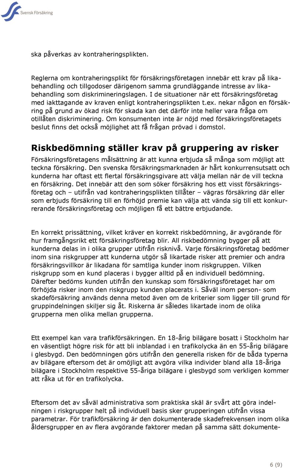 I de situationer när ett försäkringsföretag med iakttagande av kraven enligt kontraheringsplikten t.ex.