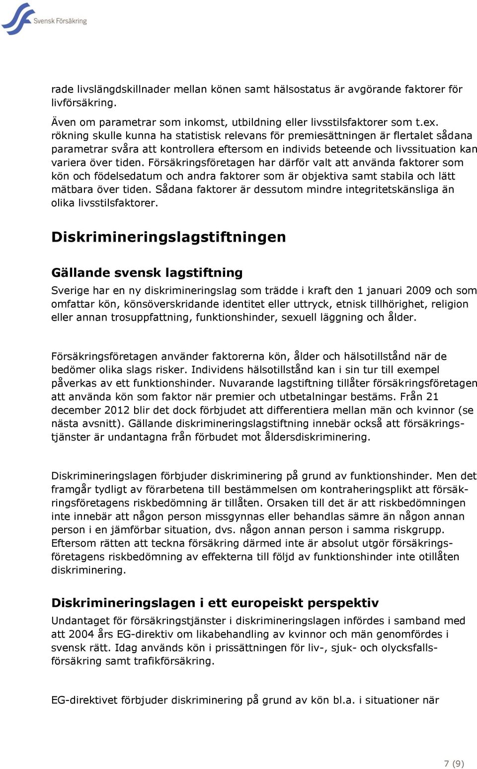 Försäkringsföretagen har därför valt att använda faktorer som kön och födelsedatum och andra faktorer som är objektiva samt stabila och lätt mätbara över tiden.