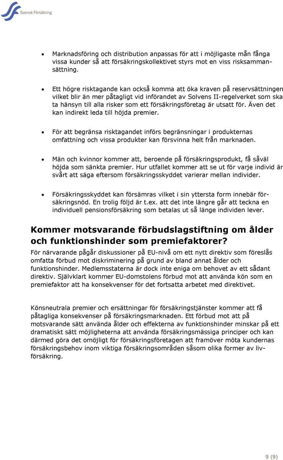 försäkringsföretag är utsatt för. Även det kan indirekt leda till höjda premier.
