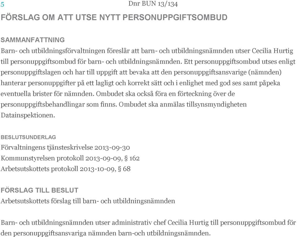 Ett personuppgiftsombud utses enligt personuppgiftslagen och har till uppgift att bevaka att den personuppgiftsansvarige (nämnden) hanterar personuppgifter på ett lagligt och korrekt sätt och i