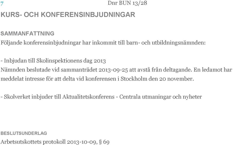 avstå från deltagande. En ledamot har meddelat intresse för att delta vid konferensen i Stockholm den 20 november.