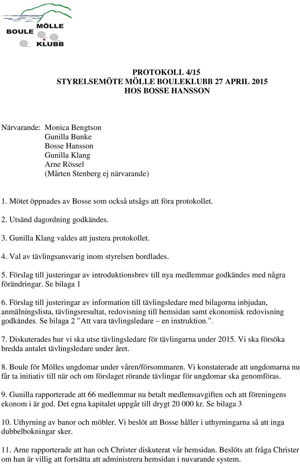 Förslag till justeringar av introduktionsbrev till nya medlemmar godkändes med några förändringar. Se bilaga 1 6.