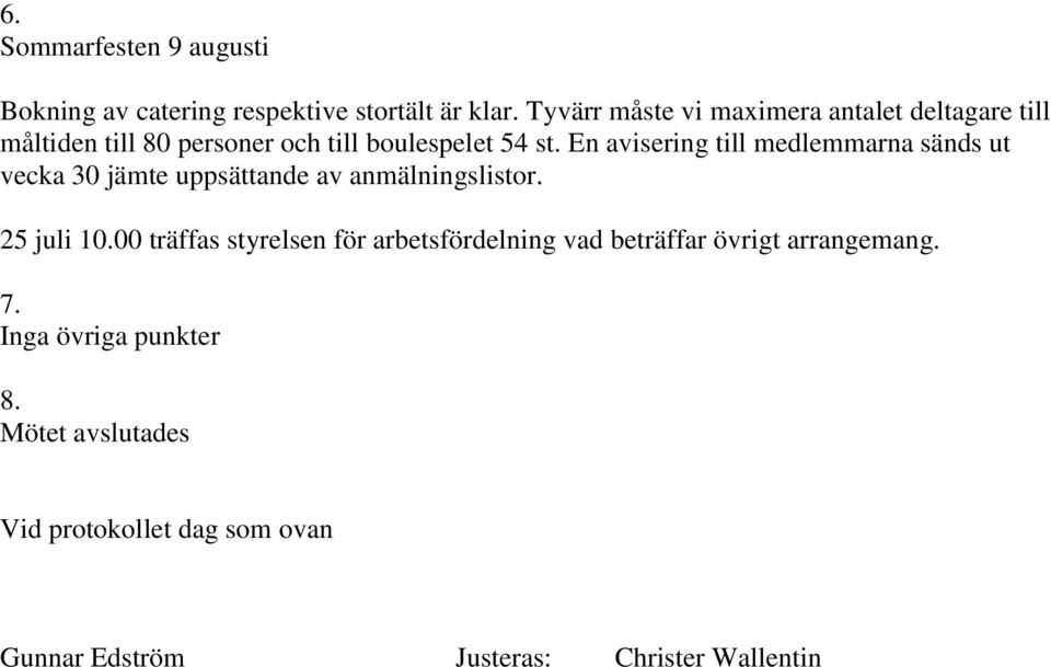En avisering till medlemmarna sänds ut vecka 30 jämte uppsättande av anmälningslistor. 25 juli 10.