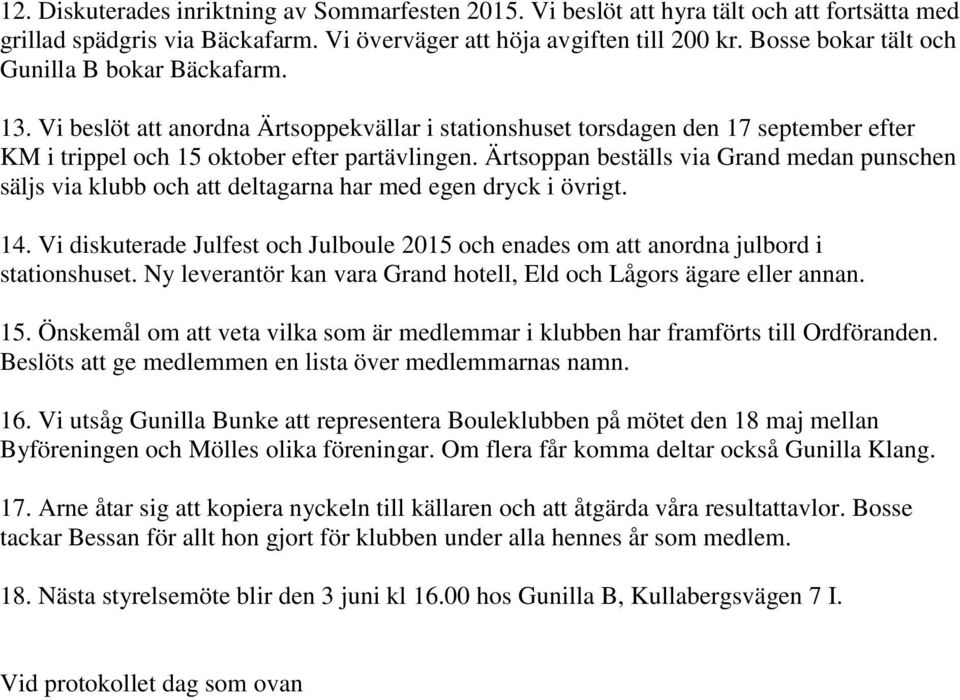 Ärtsoppan beställs via Grand medan punschen säljs via klubb och att deltagarna har med egen dryck i övrigt.