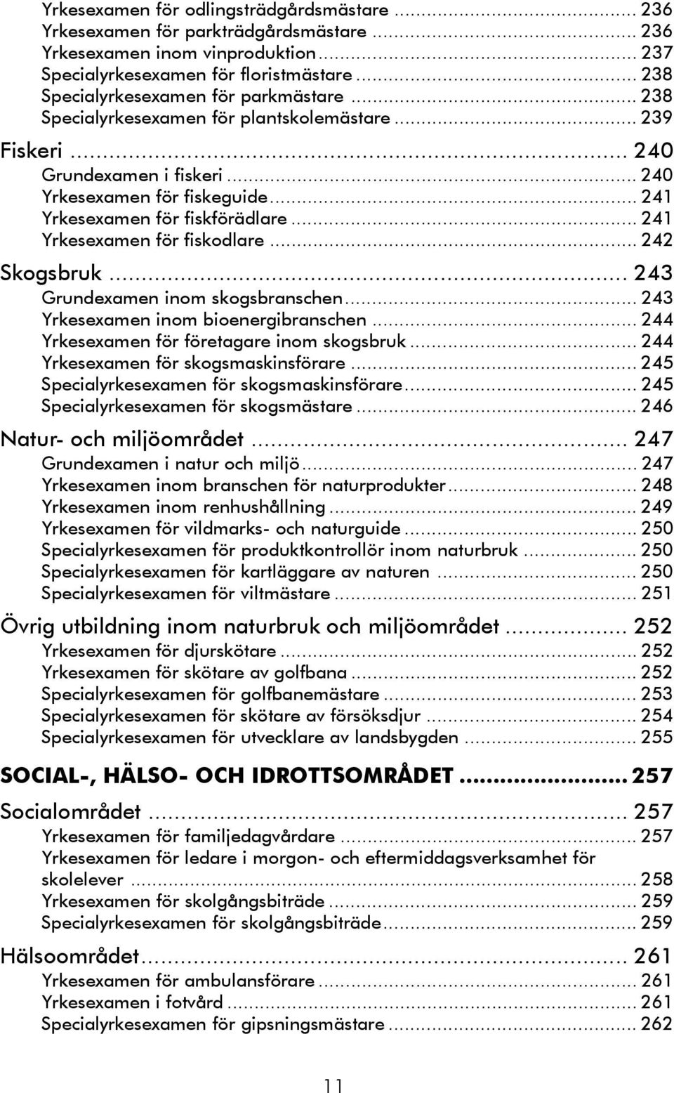 .. 241 Yrkesexamen för fiskförädlare... 241 Yrkesexamen för fiskodlare... 242 Skogsbruk... 243 Grundexamen inom skogsbranschen... 243 Yrkesexamen inom bioenergibranschen.