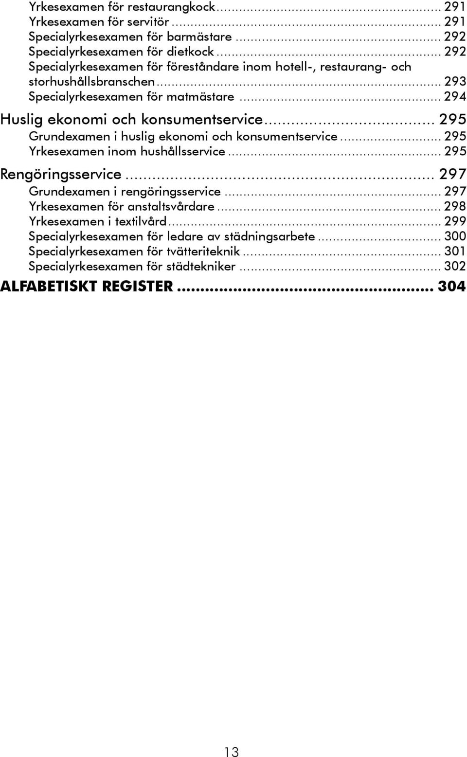 .. 295 Grundexamen i huslig ekonomi och konsumentservice... 295 Yrkesexamen inom hushållsservice... 295 Rengöringsservice... 297 Grundexamen i rengöringsservice.