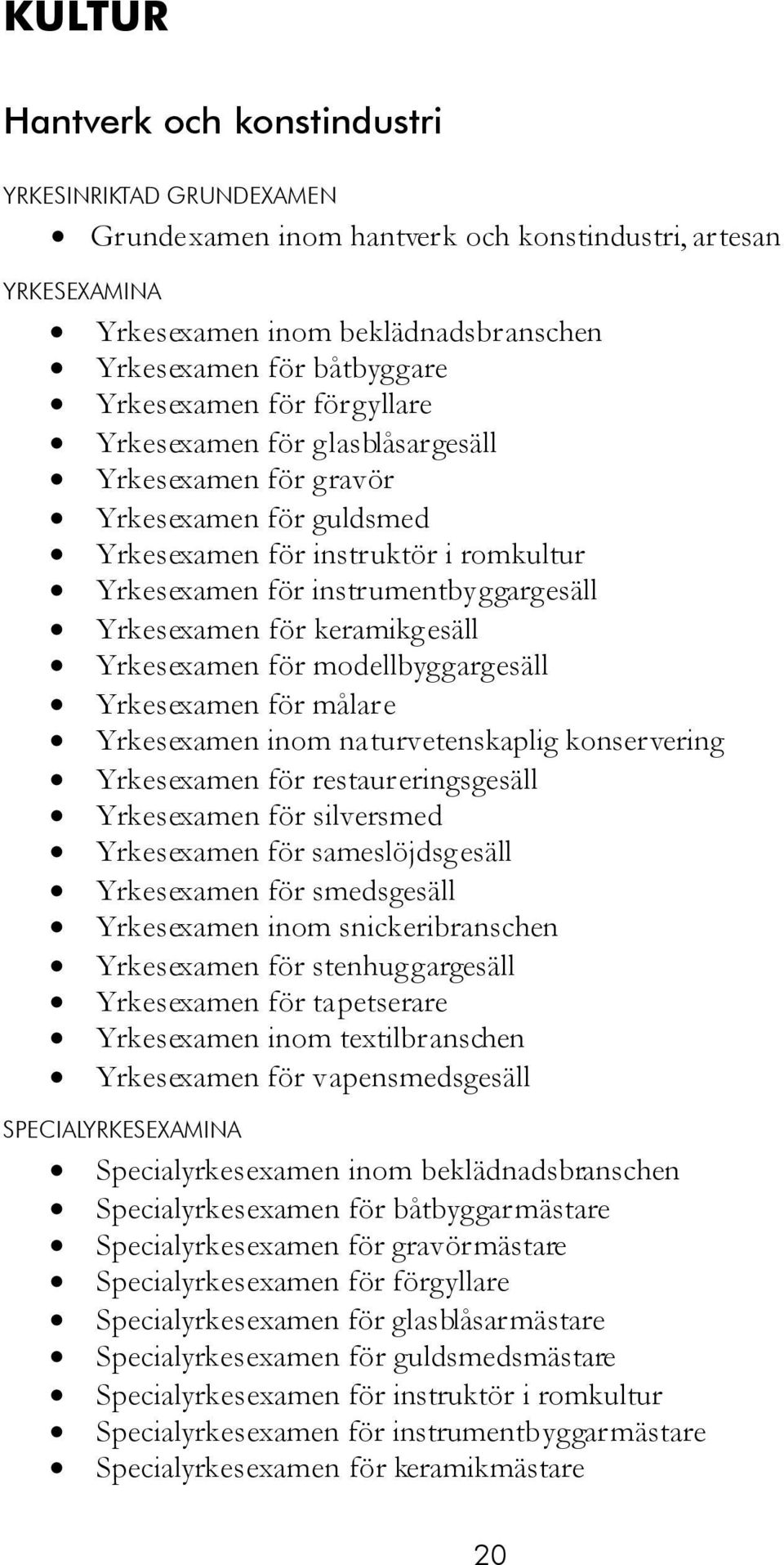 för keramikgesäll Yrkesexamen för modellbyggargesäll Yrkesexamen för målare Yrkesexamen inom naturvetenskaplig konservering Yrkesexamen för restaureringsgesäll Yrkesexamen för silversmed Yrkesexamen