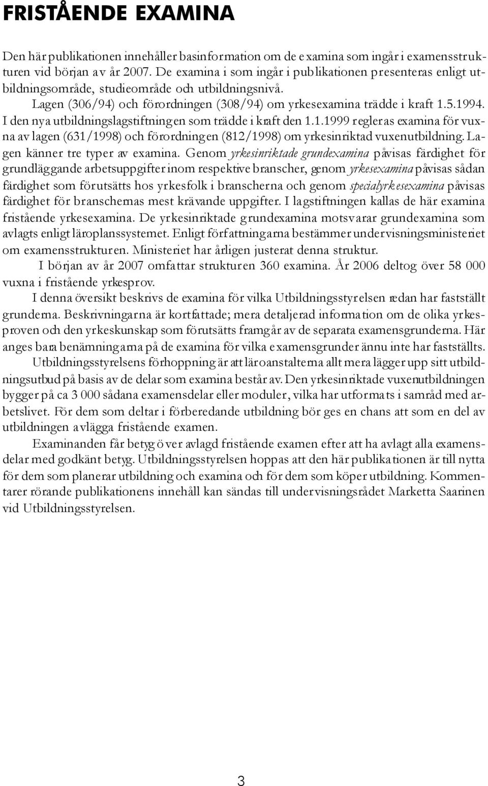 I den nya utbildningslagstiftningen som trädde i kraft den 1.1.1999 regleras examina för vuxna av lagen (631/1998) och förordningen (812/1998) om yrkesinriktad vuxenutbildning.
