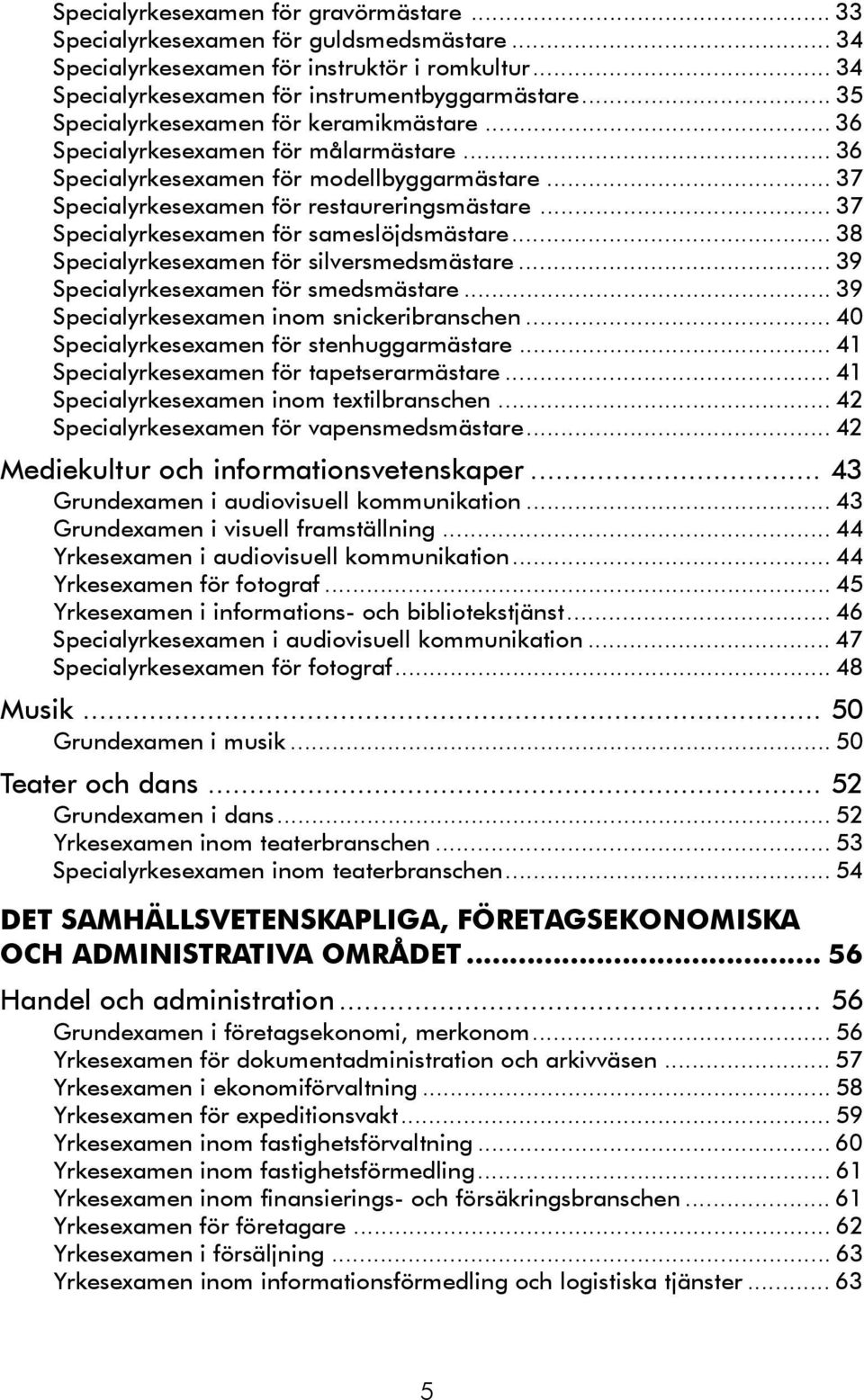 .. 37 Specialyrkesexamen för sameslöjdsmästare... 38 Specialyrkesexamen för silversmedsmästare... 39 Specialyrkesexamen för smedsmästare... 39 Specialyrkesexamen inom snickeribranschen.