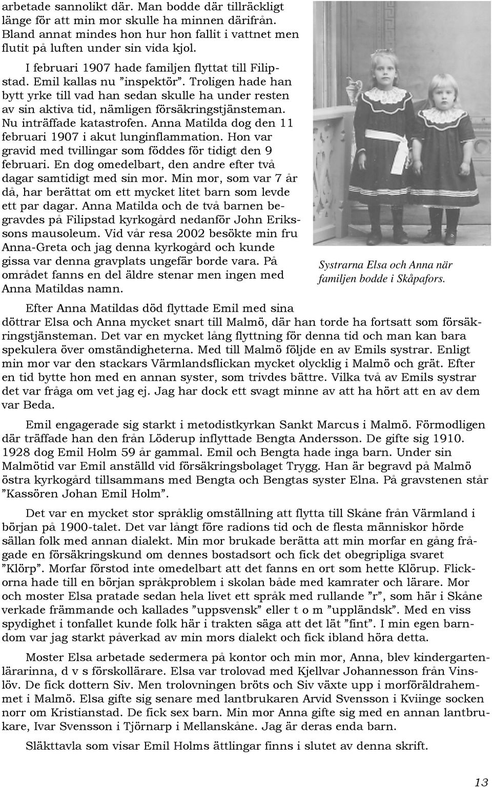 Nu inträffade katastrofen. Anna Matilda dog den 11 februari 1907 i akut lunginflammation. Hon var gravid med tvillingar som föddes för tidigt den 9 februari.