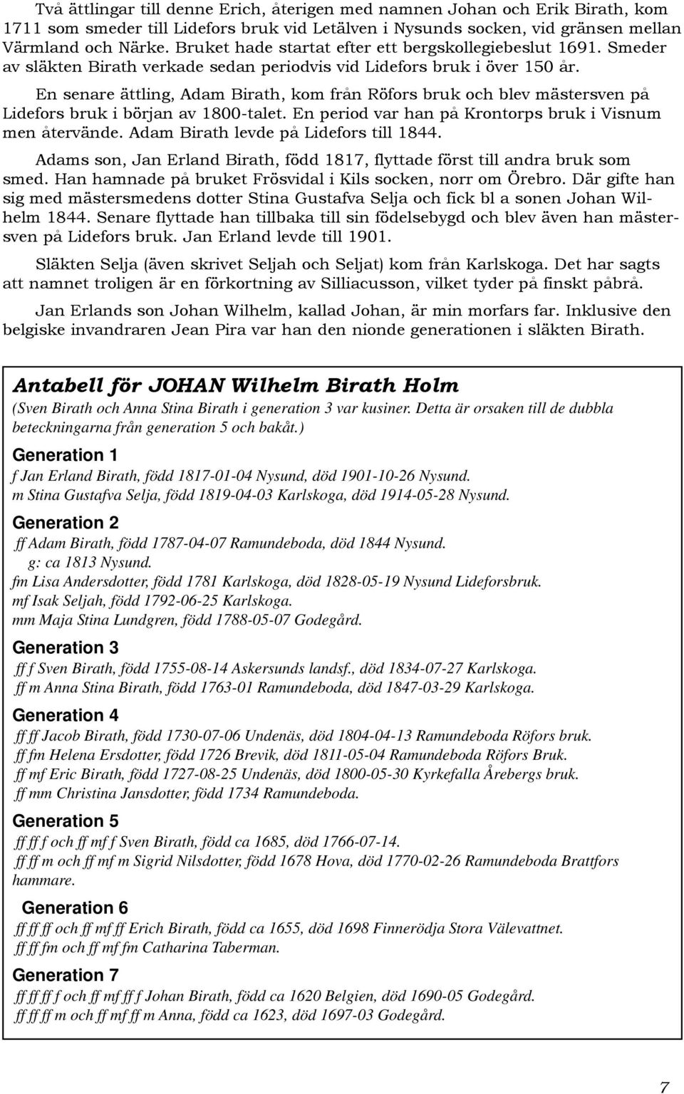 En senare ättling, Adam Birath, kom från Röfors bruk och blev mästersven på Lidefors bruk i början av 1800-talet. En period var han på Krontorps bruk i Visnum men återvände.