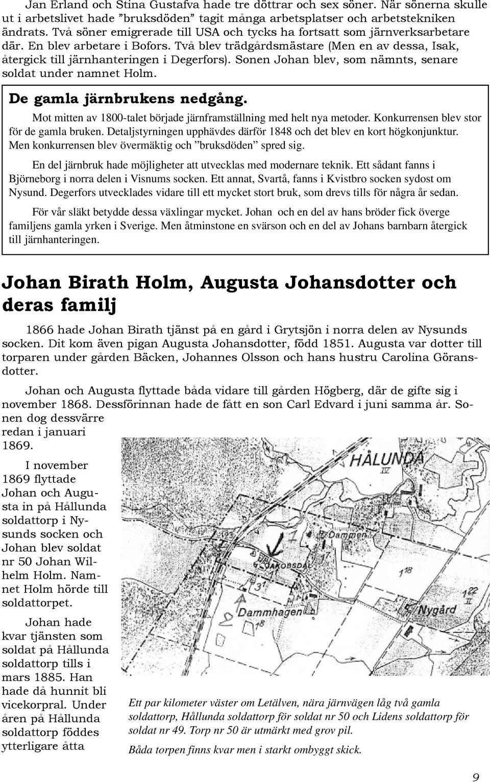 Sonen Johan blev, som nämnts, senare soldat under namnet Holm. De gamla järnbrukens nedgång. Mot mitten av 1800-talet började järnframställning med helt nya metoder.