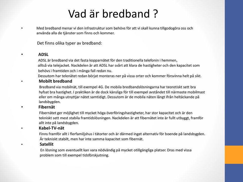 Nackdelen är att ADSL har svårt att klara de hastigheter och den kapacitet som behövs i framtiden och i många fall redan nu.