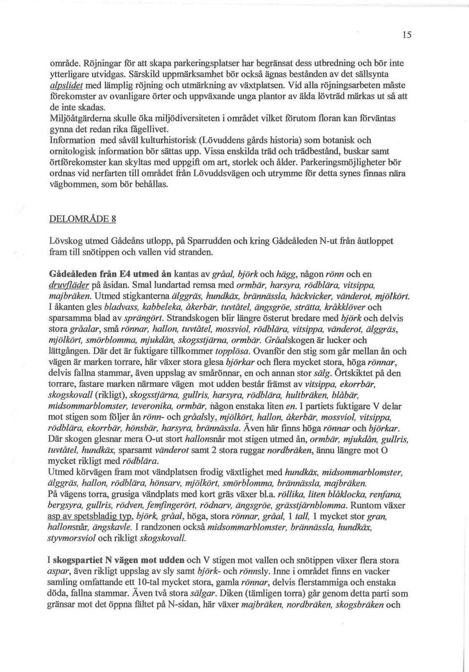 Vid alla röjningsarbeten måste förekomster av ovanligare örter och uppväxande unga plantor av älda lövträd märkas ut så att de inte skadas.