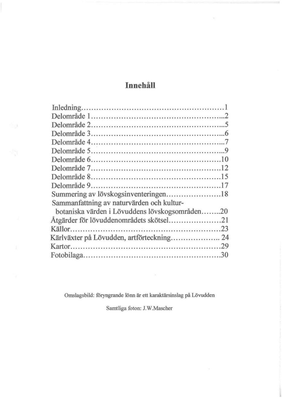 .. 18 Sammanfattning av naturvärden och kulturbotaniska värden i Lövuddens lövskogsområden... 20 Åtgärder för lövuddenområdets skötsel.