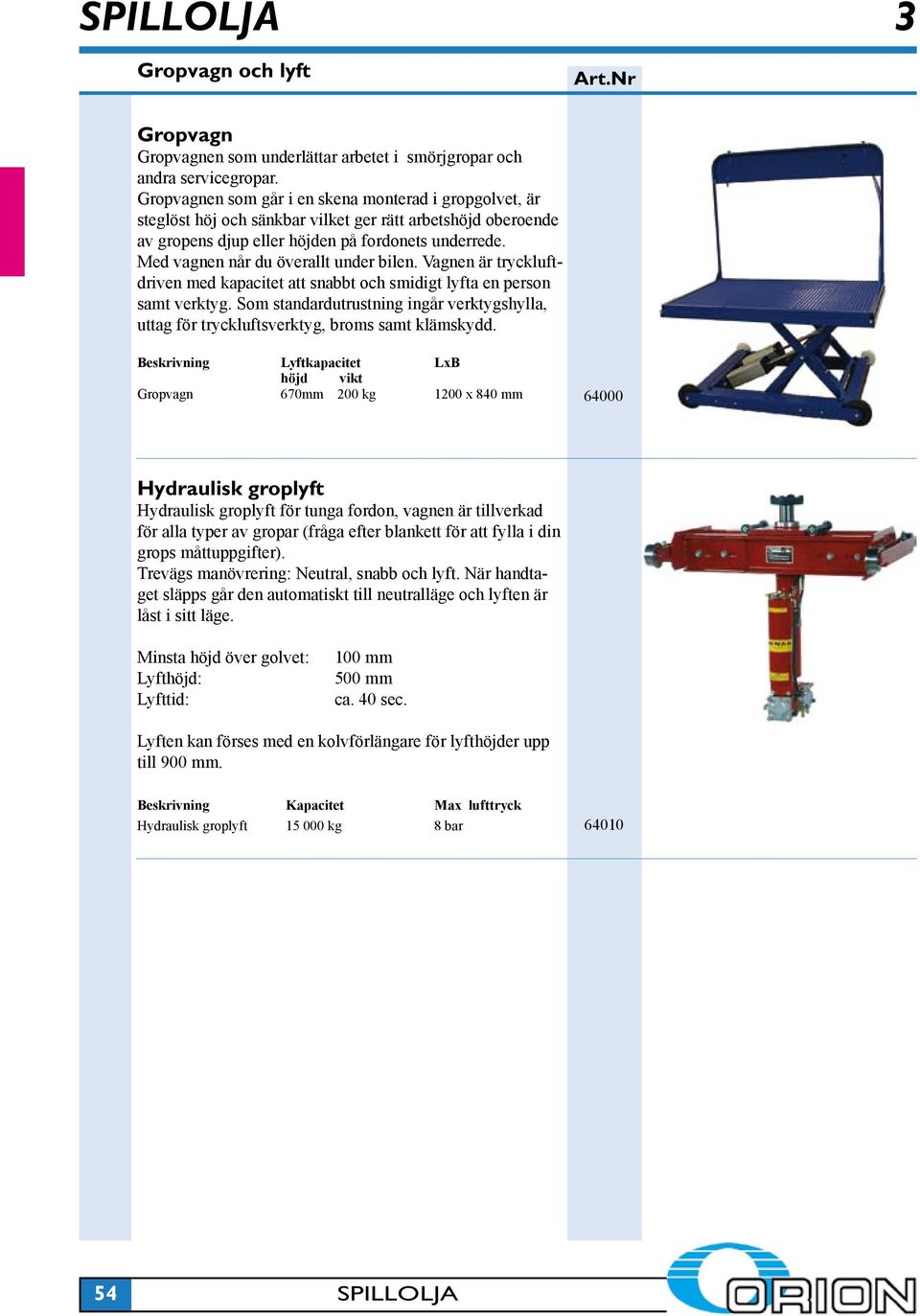 Med vagnen når du överallt under bilen. Vagnen är tryckluftdriven med kapacitet att snabbt och smidigt lyfta en person samt verktyg.