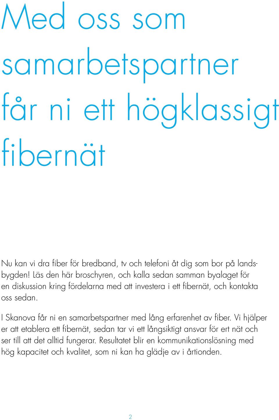 I Skanova får ni en samarbetspartner med lång erfarenhet av fiber.