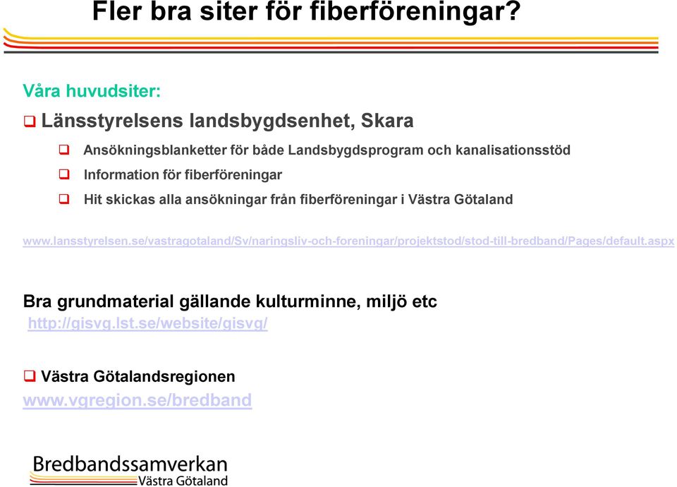 Information för fiberföreningar Hit skickas alla ansökningar från fiberföreningar i Västra Götaland www.lansstyrelsen.