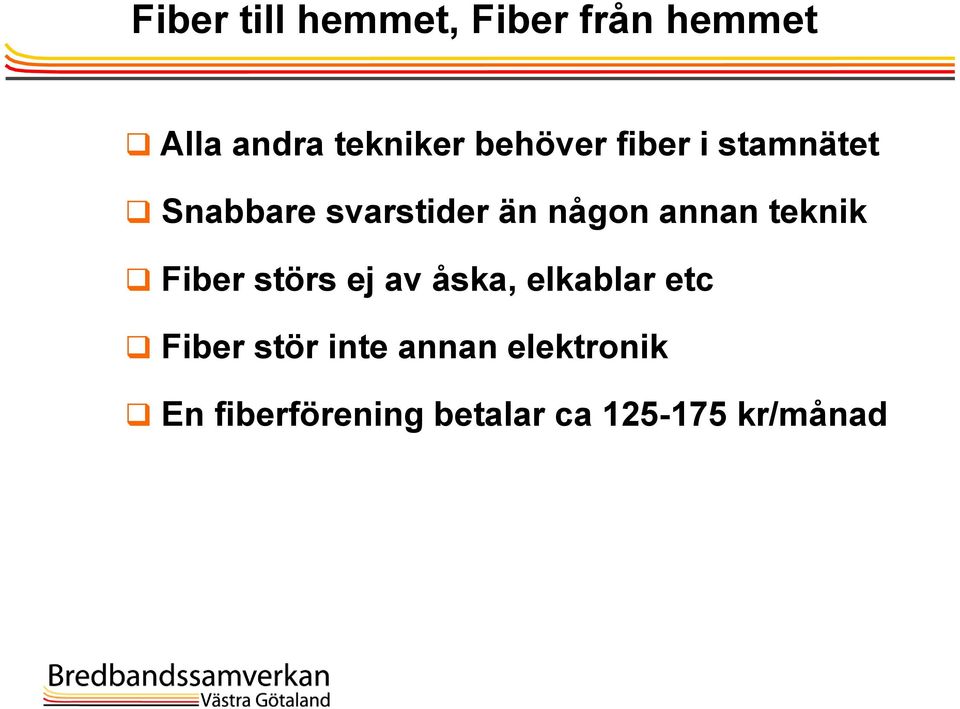 annan teknik Fiber störs ej av åska, elkablar etc Fiber