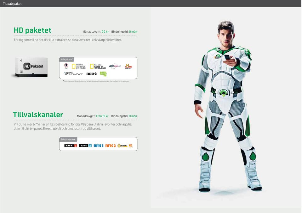 HD-paketet Tillvalskanaler Månadsavgift: Från 19 kr Bindningstid: 0 mån Vill du ha mer tv?
