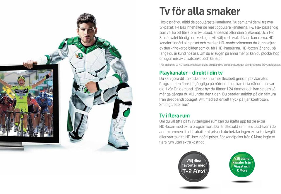 HDkanaler* ingår i alla paket och med en HD-ready tv kommer du kunna njuta av den knivskarpa bilden som du får i HD-kanalerna. HD-boxen lånar du så länge du är kund hos oss.