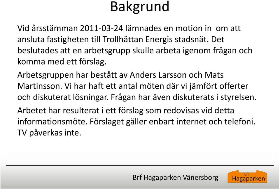 Arbetsgruppen har bestått av Anders Larsson och Mats Martinsson.