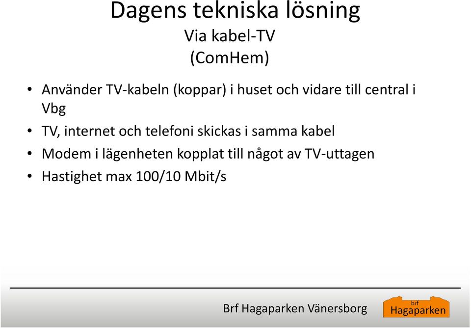 TV, internet och telefoni skickas i samma kabel Modem i