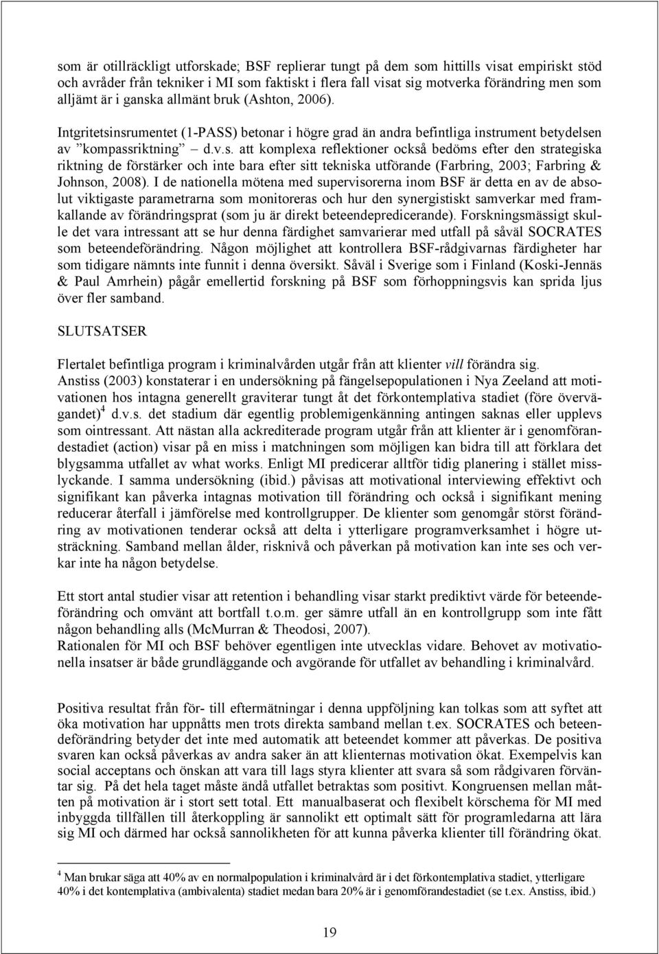 I de nationella mötena med supervisorerna inom BSF är detta en av de absolut viktigaste parametrarna som monitoreras och hur den synergistiskt samverkar med framkallande av förändringsprat (som ju är