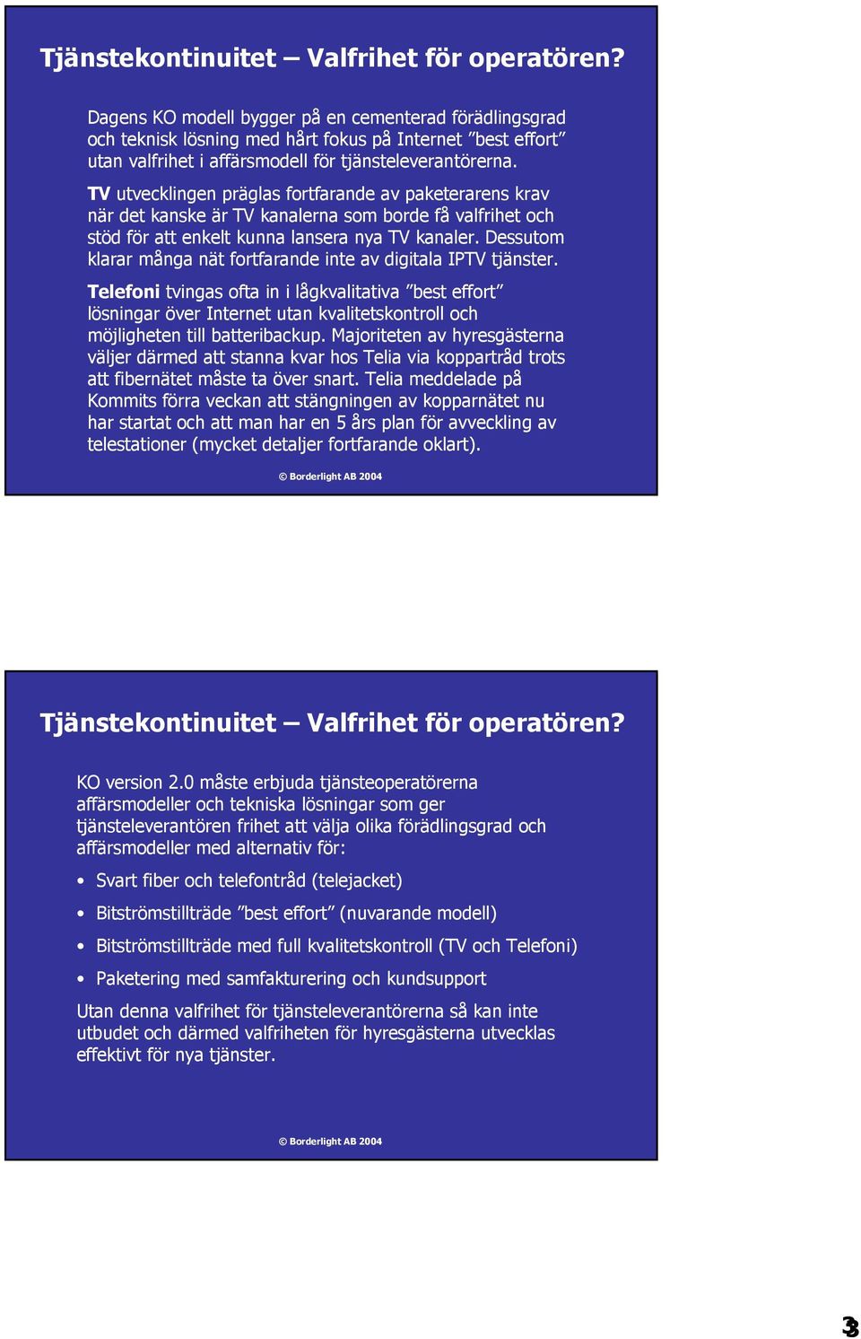 TV utvecklingen präglas fortfarande av paketerarens krav när det kanske är TV kanalerna som borde få valfrihet och stöd för att enkelt kunna lansera nya TV kanaler.