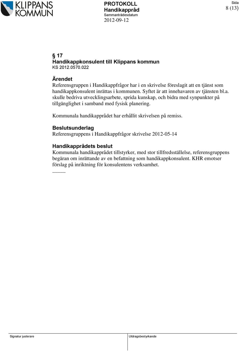 Kommunala handikapprådet har erhållit skrivelsen på remiss.