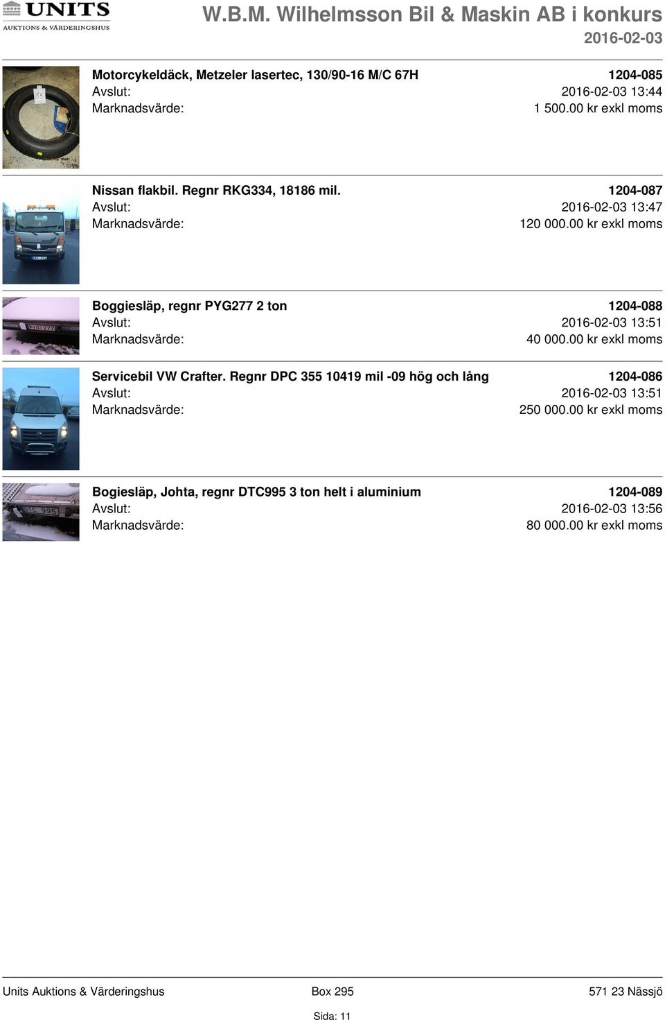 00 kr exkl moms Boggiesläp, regnr PYG277 2 ton 1204-088 Avslut: 13:51 40 000.00 kr exkl moms Servicebil VW Crafter.