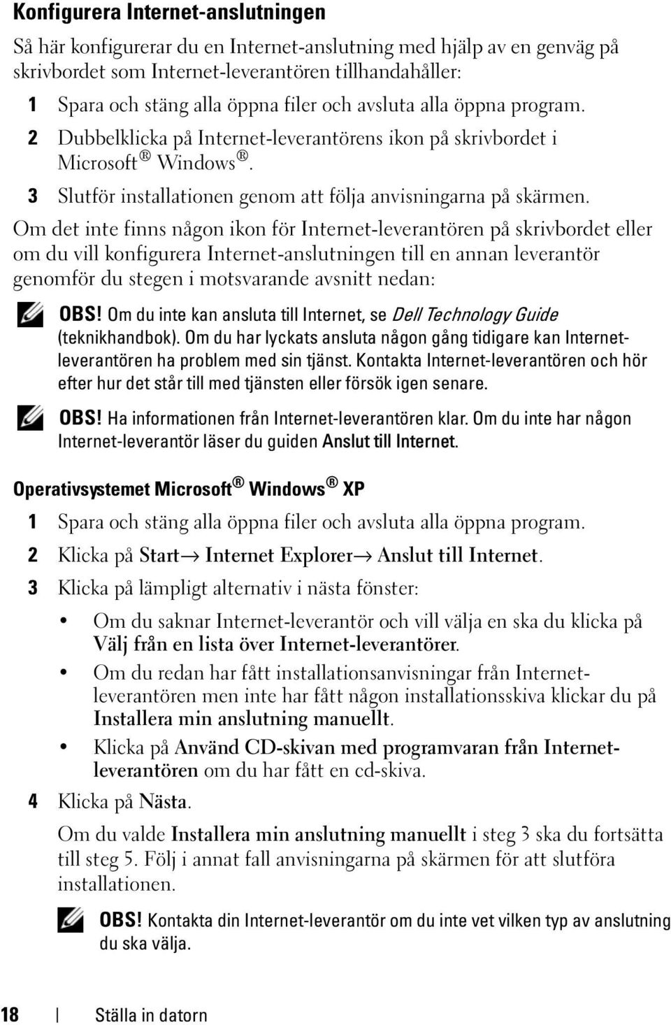 Om det inte finns någon ikon för Internet-leverantören på skrivbordet eller om du vill konfigurera Internet-anslutningen till en annan leverantör genomför du stegen i motsvarande avsnitt nedan: OBS!