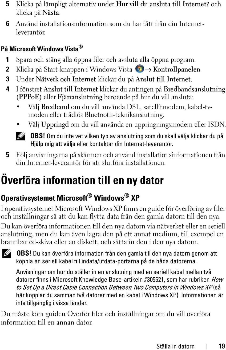 2 Klicka på Start-knappen i Windows Vista Kontrollpanelen 3 Under Nätverk och Internet klickar du på Anslut till Internet.