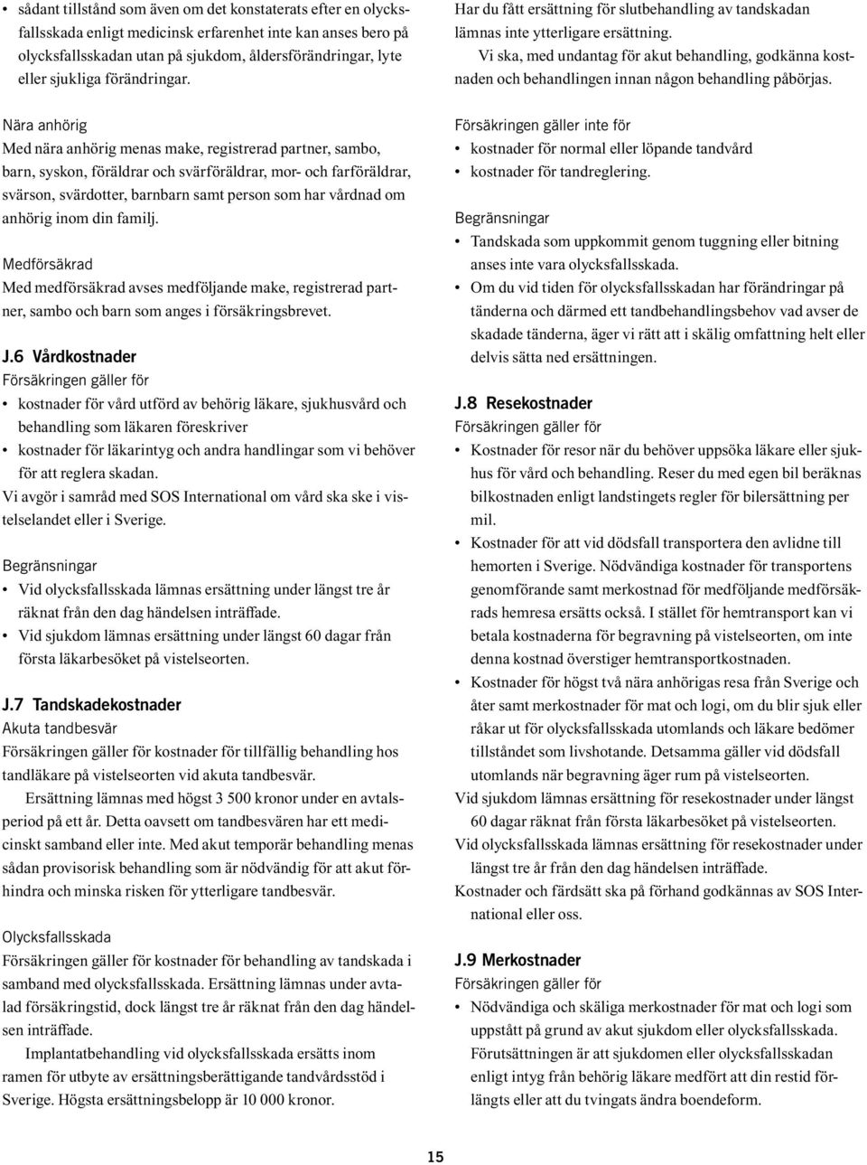 Vi ska, med undantag för akut behandling, godkänna kostnaden och behandlingen innan någon behandling påbörjas.