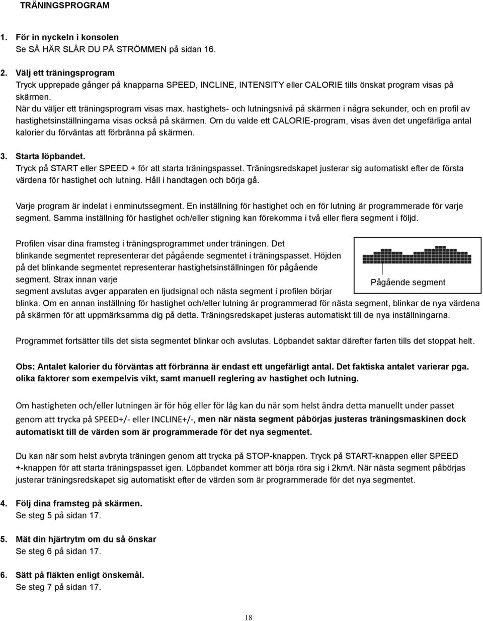 hastighets- och lutningsnivå på skärmen i några sekunder, och en profil av hastighetsinställningarna visas också på skärmen.