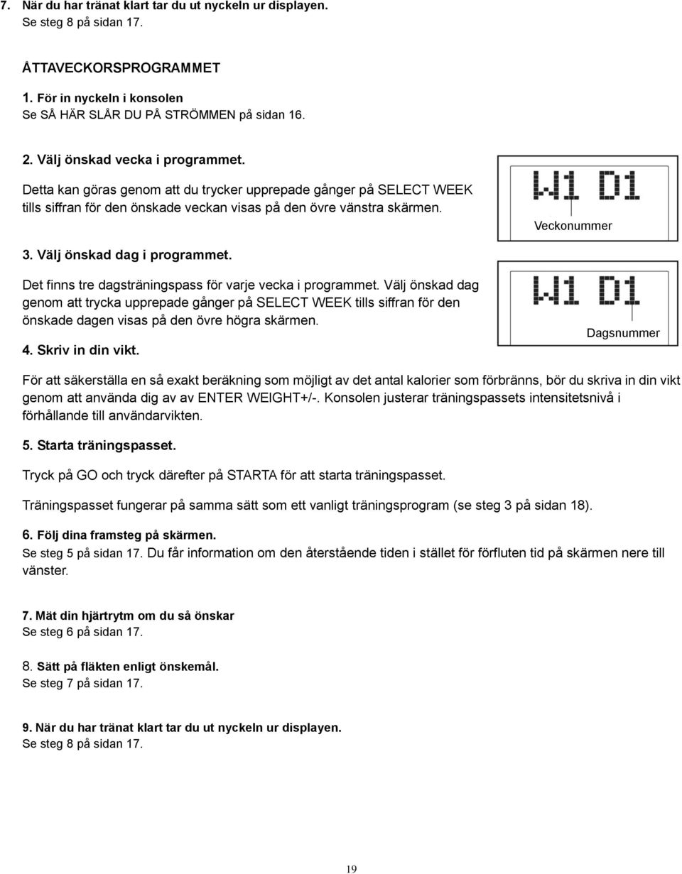 Välj önskad dag i programmet. Det finns tre dagsträningspass för varje vecka i programmet.