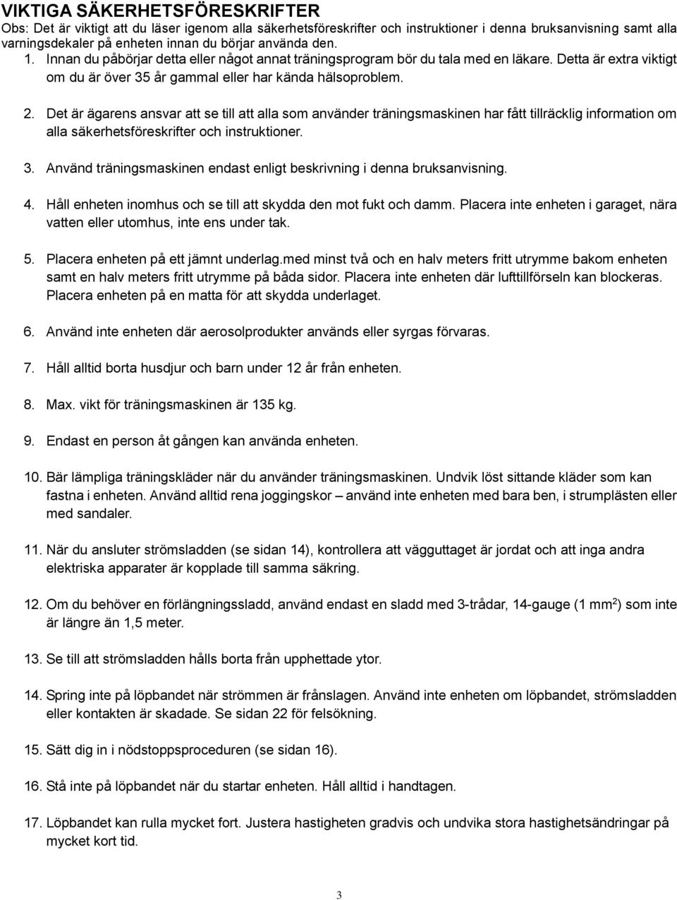 Det är ägarens ansvar att se till att alla som använder träningsmaskinen har fått tillräcklig information om alla säkerhetsföreskrifter och instruktioner. 3.