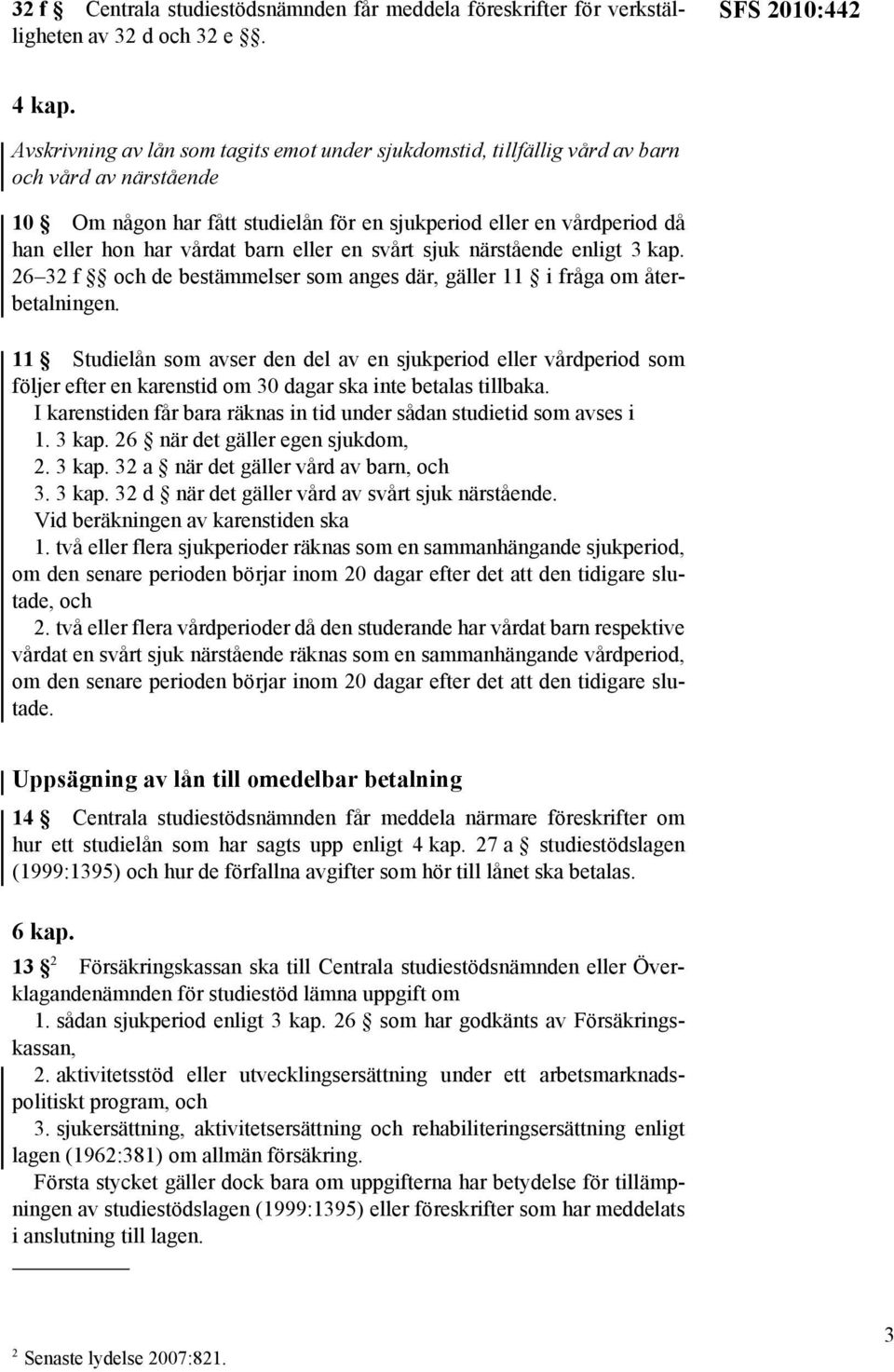 barn eller en svårt sjuk närstående enligt 3 kap. 26 32 f och de bestämmelser som anges där, gäller 11 i fråga om återbetalningen.