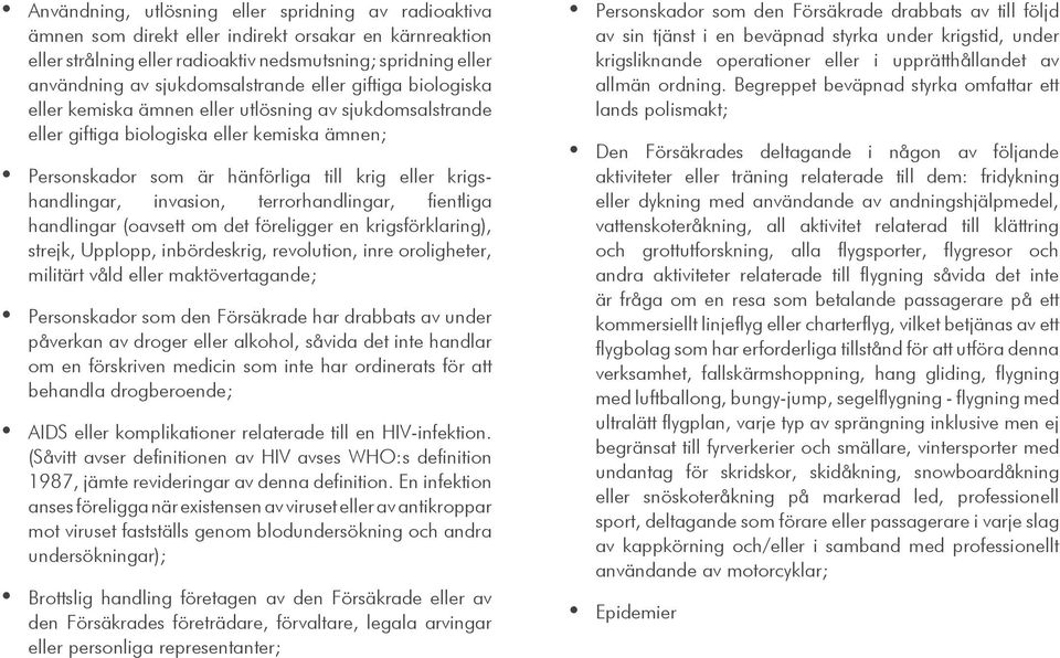 krigshandlingar, invasion, terrorhandlingar, fientliga handlingar (oavsett om det föreligger en krigsförklaring), strejk, Upplopp, inbördeskrig, revolution, inre oroligheter, militärt våld eller