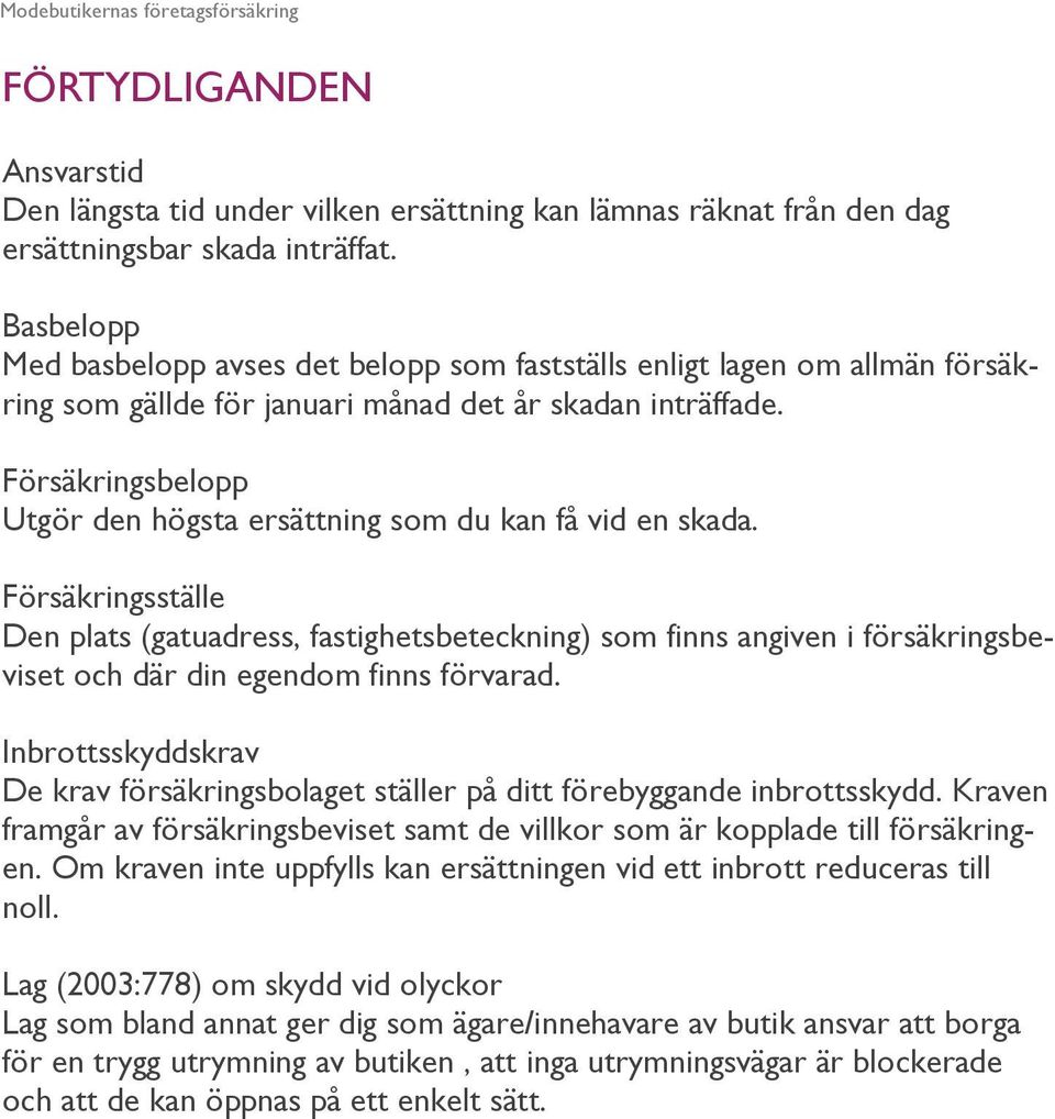 Försäkringsbelopp Utgör den högsta ersättning som du kan få vid en skada.