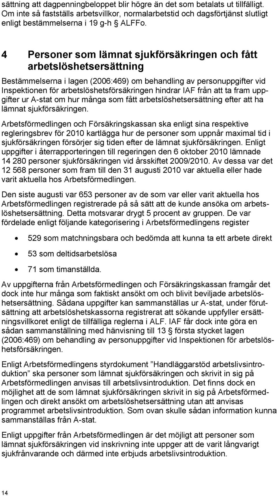 från att ta fram uppgifter ur A-stat om hur många som fått arbetslöshetsersättning efter att ha lämnat sjukförsäkringen.