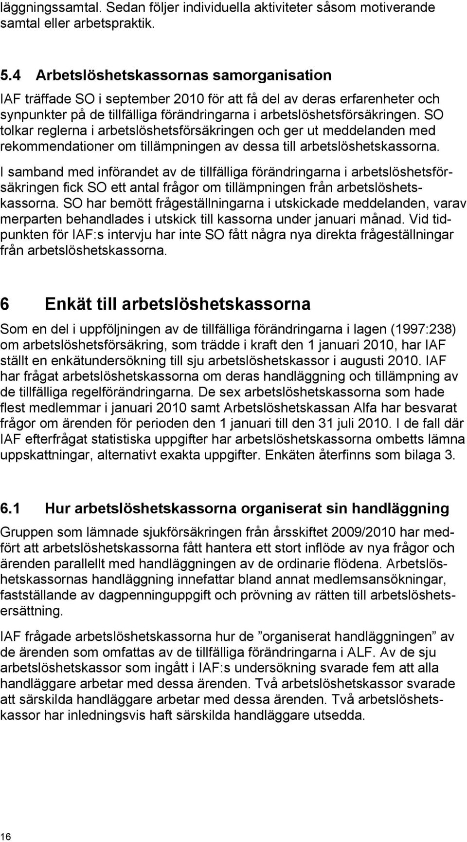 SO tolkar reglerna i arbetslöshetsförsäkringen och ger ut meddelanden med rekommendationer om tillämpningen av dessa till arbetslöshetskassorna.