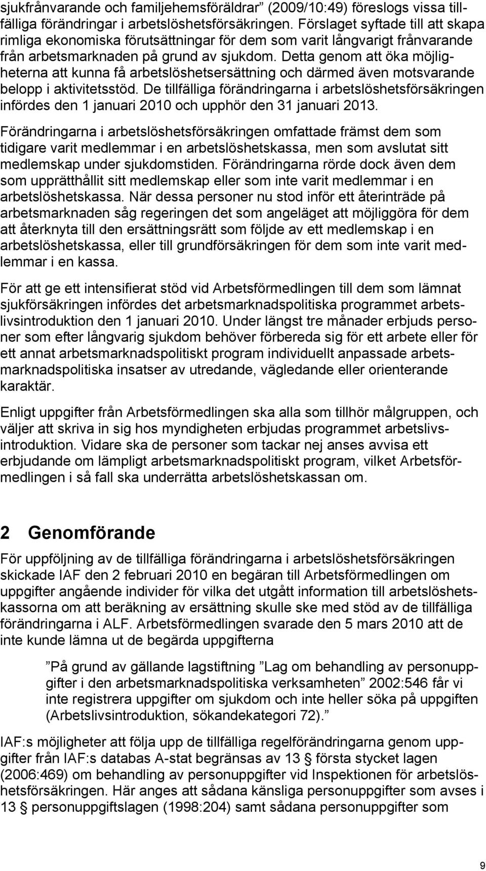 Detta genom att öka möjligheterna att kunna få arbetslöshetsersättning och därmed även motsvarande belopp i aktivitetsstöd.