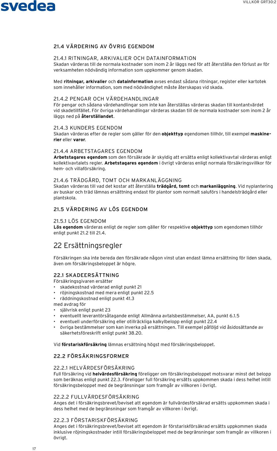 Med ritningar, arkivalier och datainformation avses endast sådana ritningar, register eller kartotek som innehåller information, som med nödvändighet måste återskapas vid skada. 21.4.