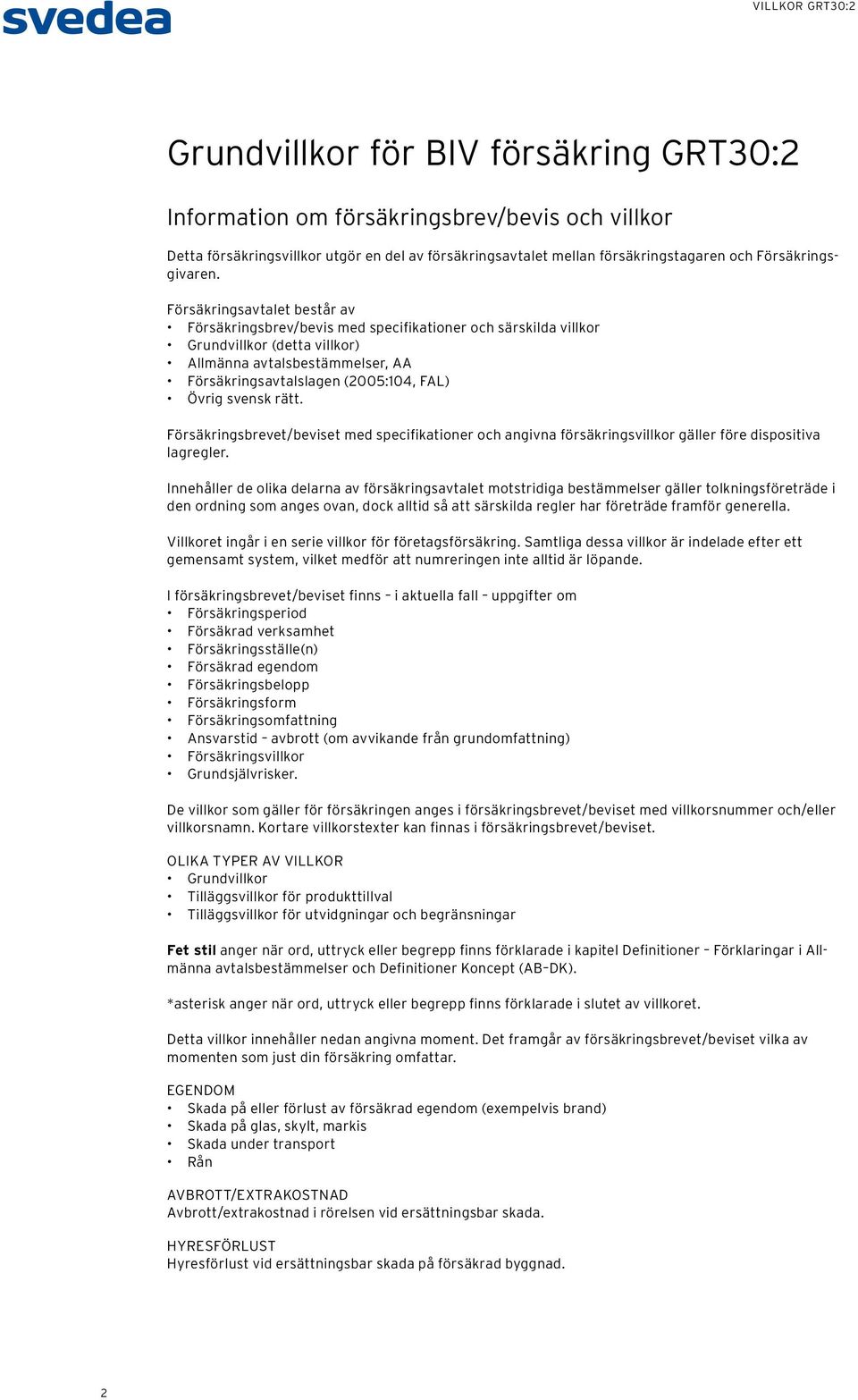 svensk rätt. Försäkringsbrevet/beviset med specifikationer och angivna försäkringsvillkor gäller före dispositiva lagregler.