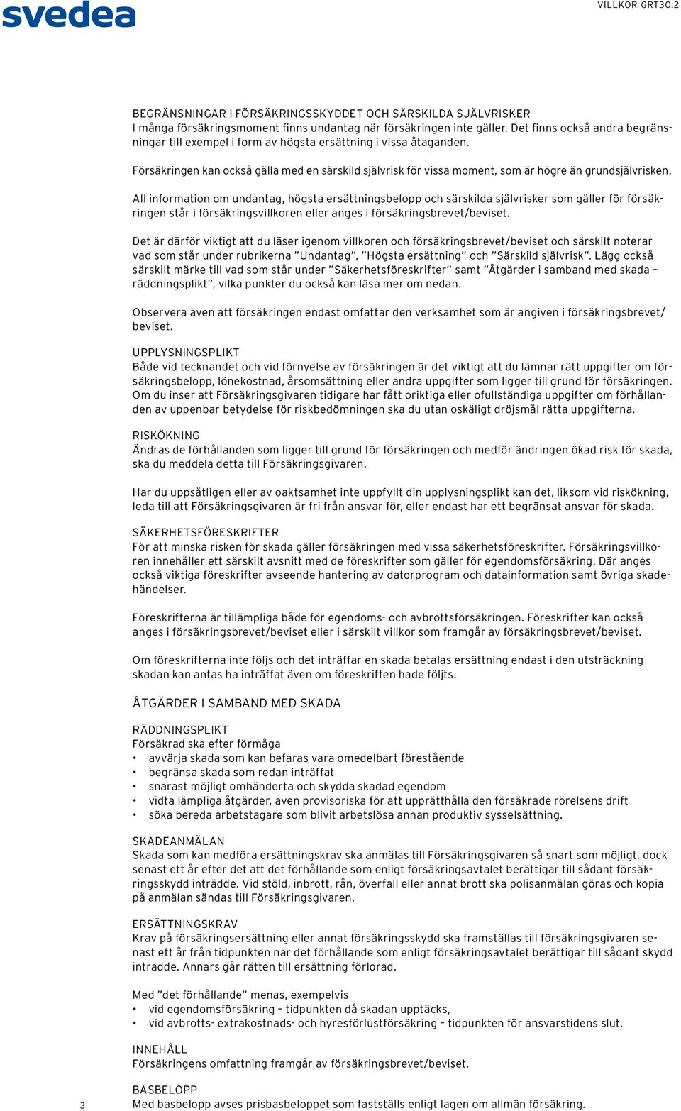 Försäkringen kan också gälla med en särskild självrisk för vissa moment, som är högre än grundsjälvrisken.