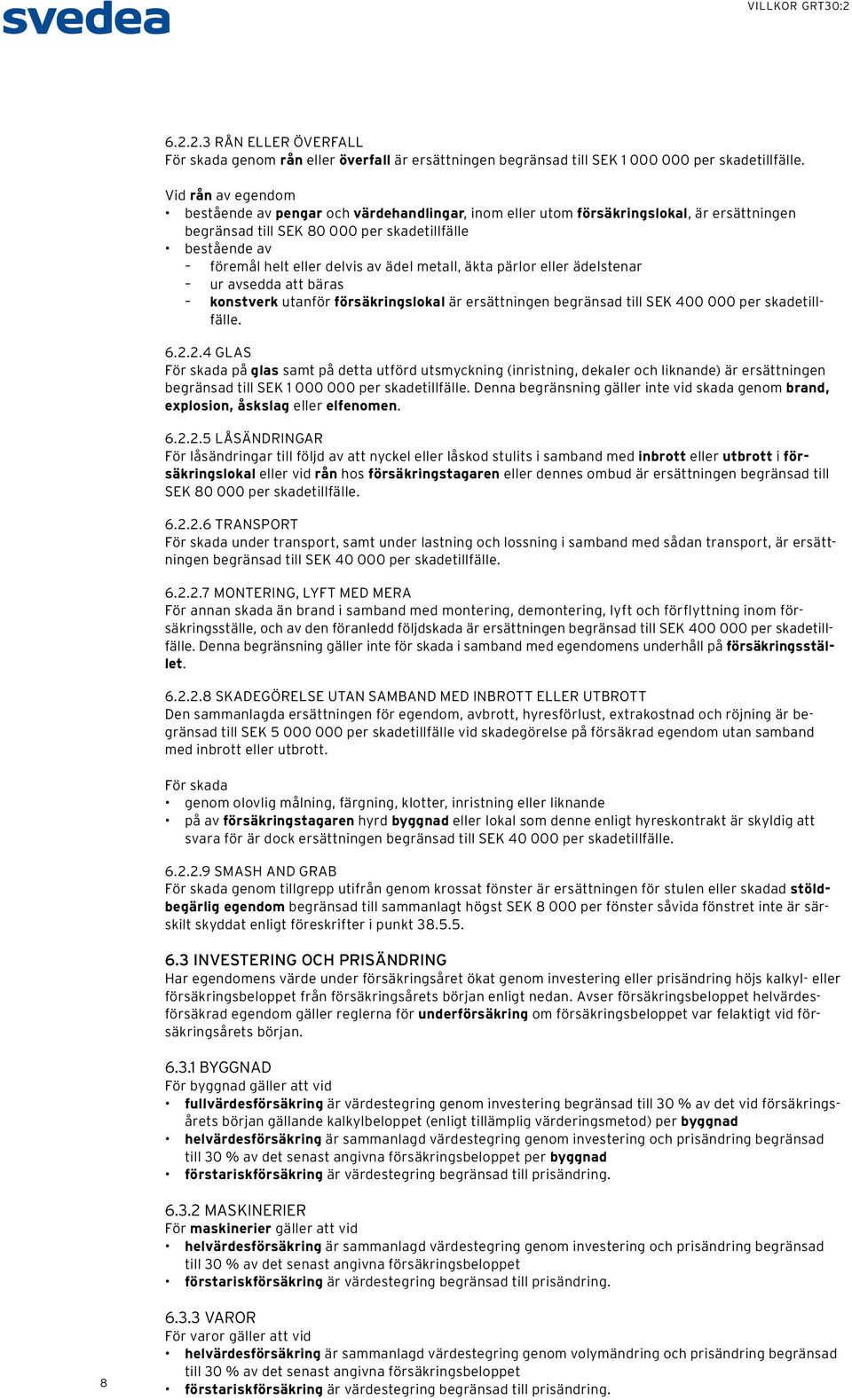 ädel metall, äkta pärlor eller ädelstenar ur avsedda att bäras konstverk utanför försäkringslokal är ersättningen begränsad till SEK 400 000 per skadetillfälle. 6.2.
